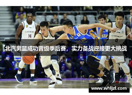 北汽男篮成功晋级季后赛，实力备战迎接更大挑战